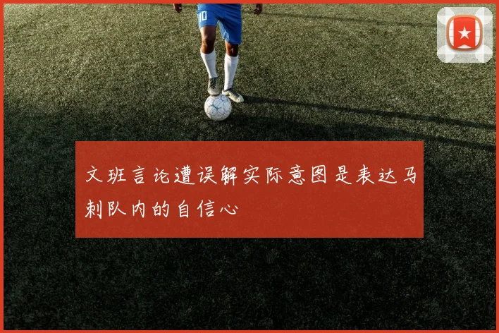 文班言论遭误解实际意图是表达马刺队内的自信心