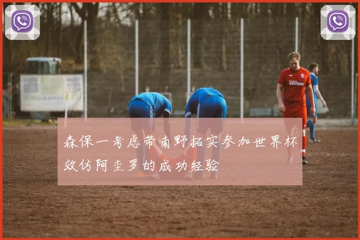 森保一考虑带南野拓实参加世界杯效仿阿圭罗的成功经验